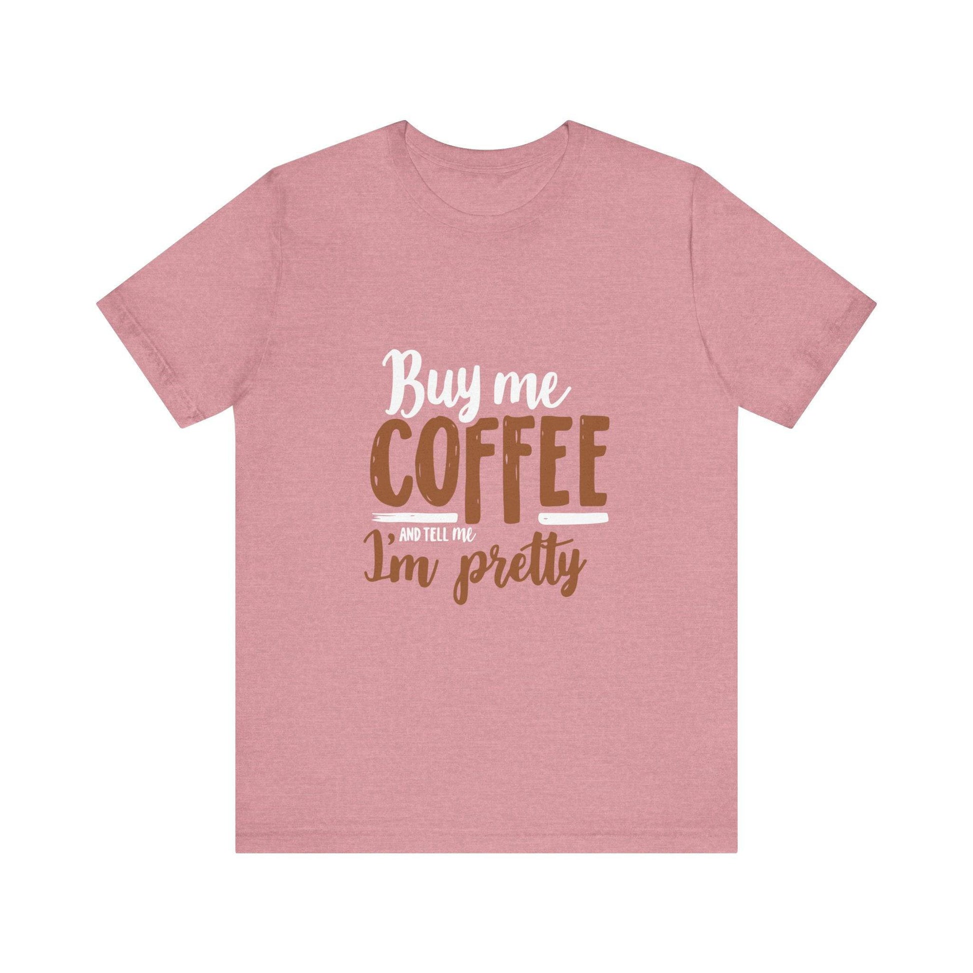 Coffee Lover T-Shirt with 'Buy Me Coffee and Tell Me I'm Pretty' Design - Luxe Mod 